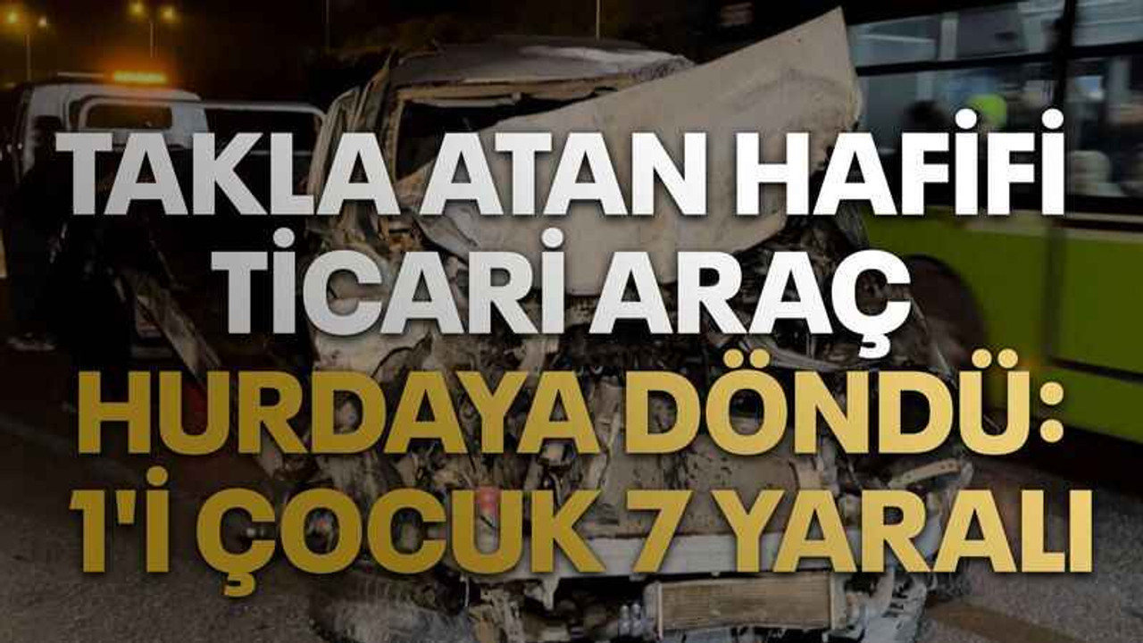 Takla atan hafifi ticari araç hurdaya döndü: 1'i çocuk 7 yaralı